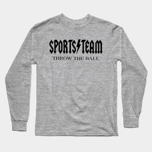 Sports Team - Throw The Ball - Funny Joke Quote Band Parody Long Sleeve T-Shirt